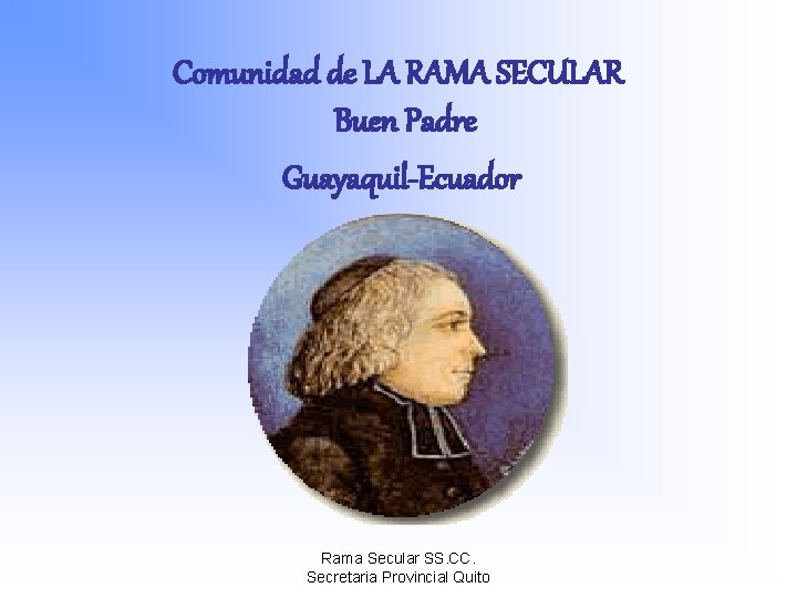 Comunidad de LA RAMA SECULAR Buen Padre Guayaquil-Ecuador Rama Secular SS. CC. Secretaria Provincial