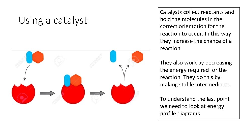 Using a catalyst Catalysts collect reactants and hold the molecules in the correct orientation