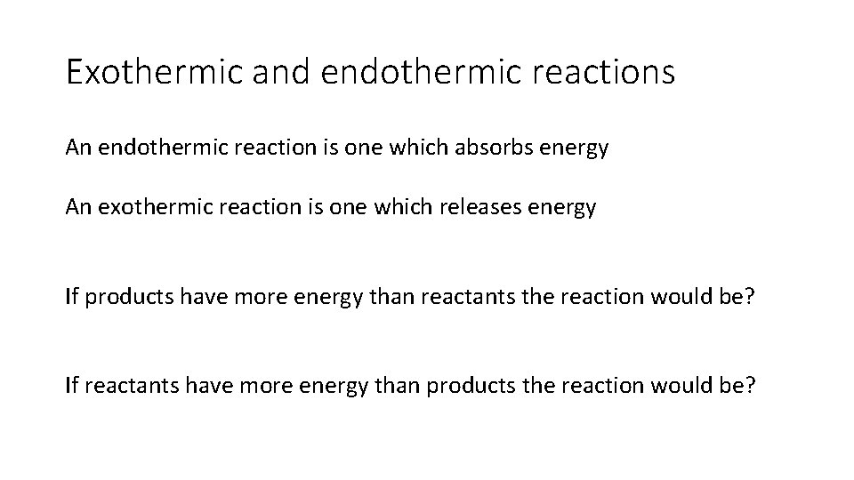 Exothermic and endothermic reactions An endothermic reaction is one which absorbs energy An exothermic