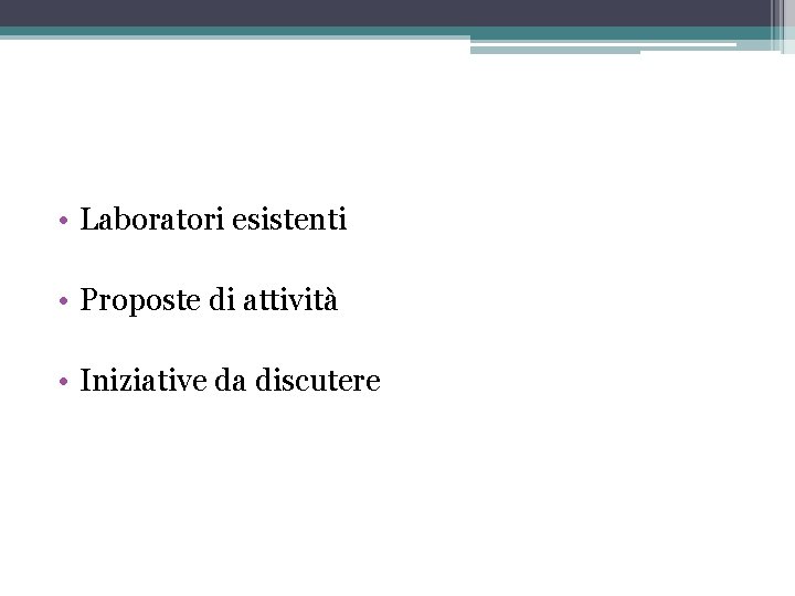  • Laboratori esistenti • Proposte di attività • Iniziative da discutere 