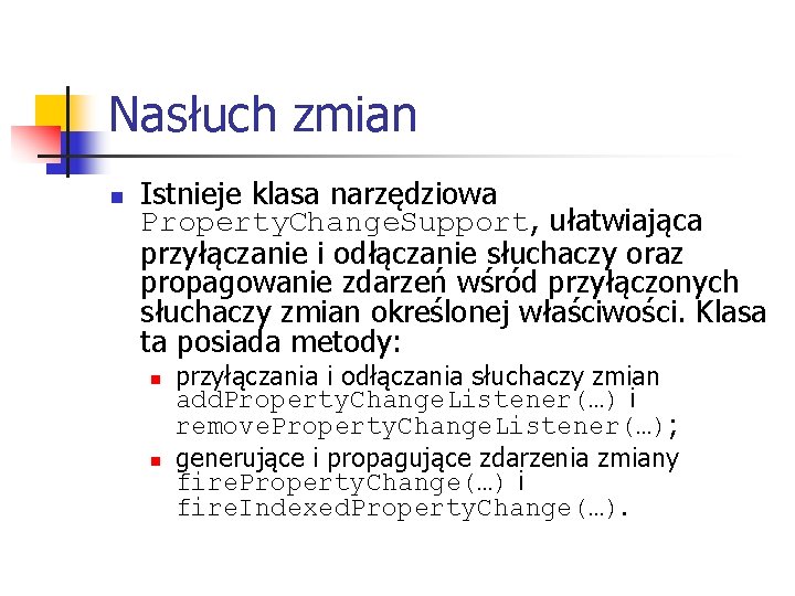 Nasłuch zmian n Istnieje klasa narzędziowa Property. Change. Support, ułatwiająca przyłączanie i odłączanie słuchaczy