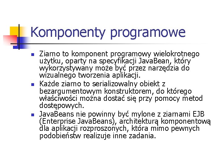 Komponenty programowe n n n Ziarno to komponent programowy wielokrotnego użytku, oparty na specyfikacji