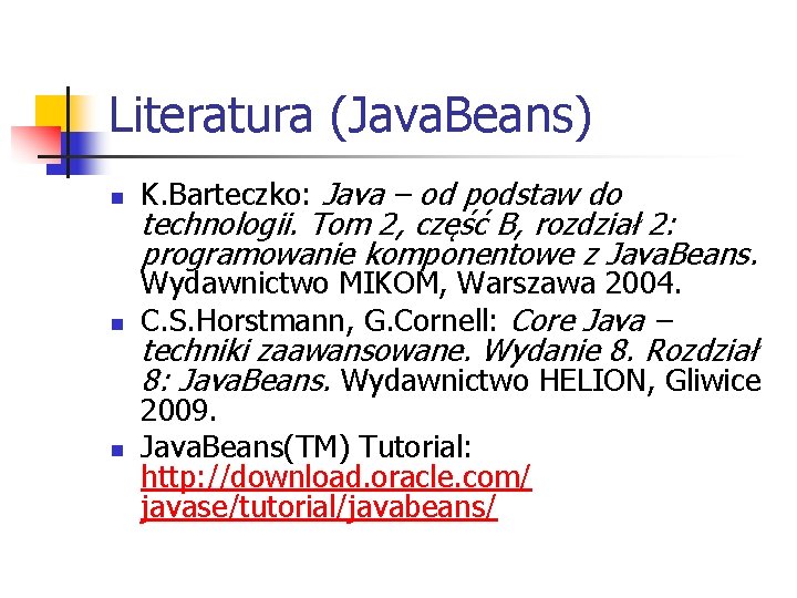 Literatura (Java. Beans) n K. Barteczko: Java – od podstaw do n Wydawnictwo MIKOM,