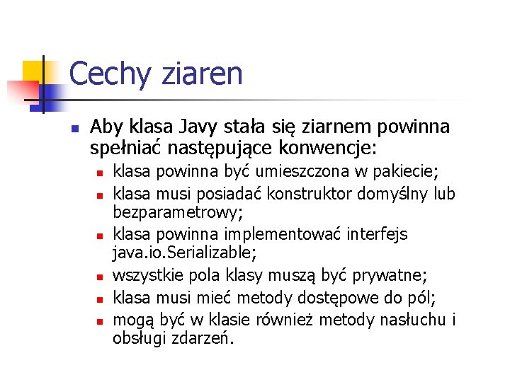 Cechy ziaren n Aby klasa Javy stała się ziarnem powinna spełniać następujące konwencje: n