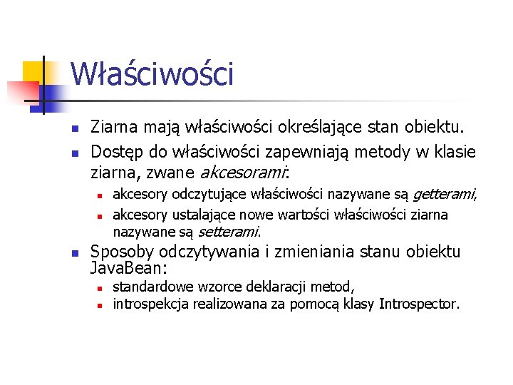 Właściwości n n Ziarna mają właściwości określające stan obiektu. Dostęp do właściwości zapewniają metody