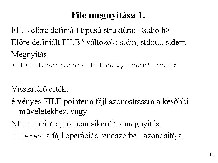 File megnyitása 1. FILE előre definiált típusú struktúra: <stdio. h> Előre definiált FILE* változók: