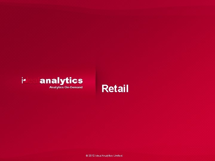 Retail © 2012 Ideal Analytics Limited. 