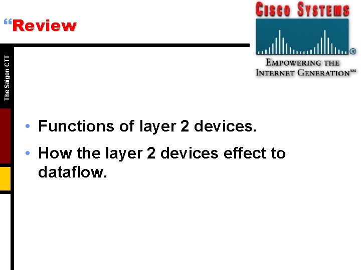 The Saigon CTT }Review • Functions of layer 2 devices. • How the layer