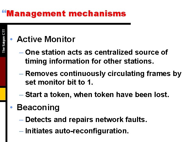 The Saigon CTT }Management mechanisms • Active Monitor – One station acts as centralized