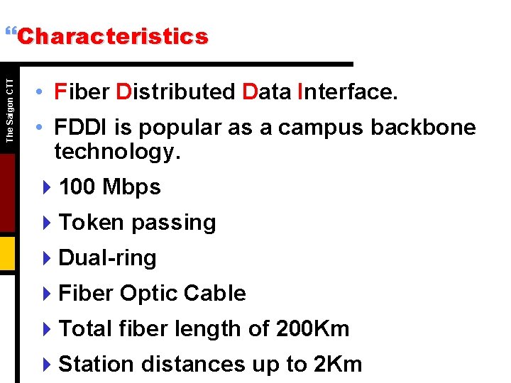 The Saigon CTT }Characteristics • Fiber Distributed Data Interface. • FDDI is popular as