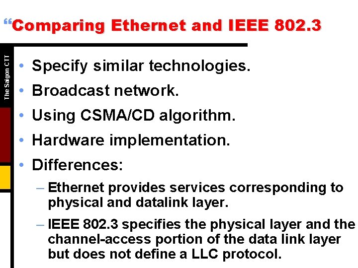 The Saigon CTT }Comparing Ethernet and IEEE 802. 3 • Specify similar technologies. •