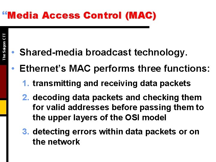 The Saigon CTT }Media Access Control (MAC) • Shared-media broadcast technology. • Ethernet’s MAC