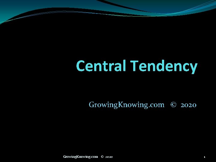 Central Tendency Growing. Knowing. com © 2020 1 
