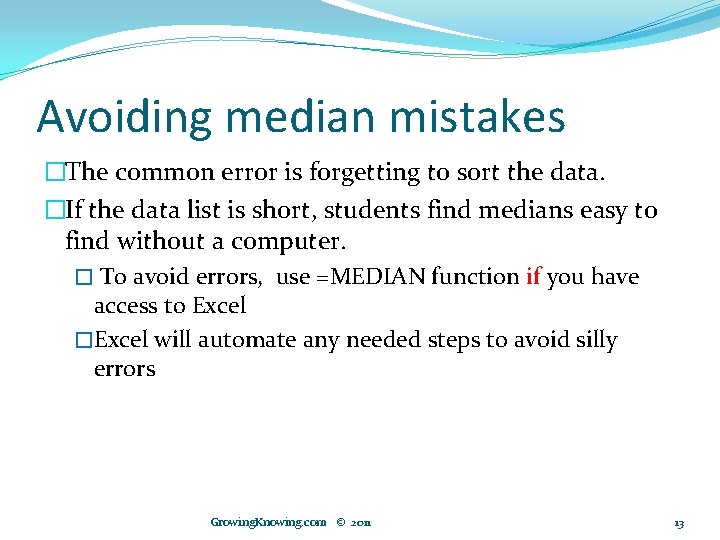 Avoiding median mistakes �The common error is forgetting to sort the data. �If the