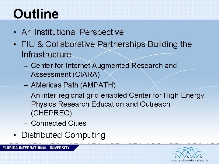Outline • An Institutional Perspective • FIU & Collaborative Partnerships Building the Infrastructure –
