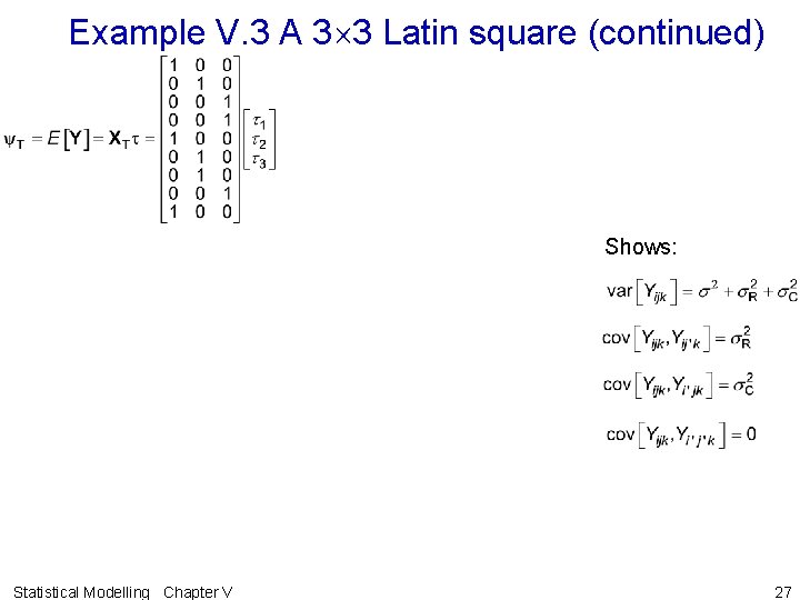 Example V. 3 A 3 3 Latin square (continued) Shows: Statistical Modelling Chapter V