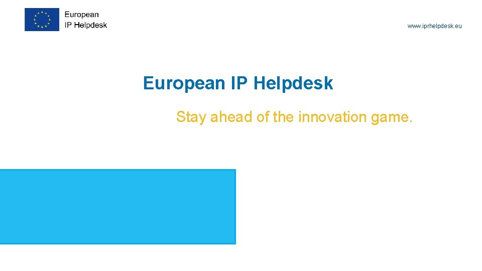 www. iprhelpdesk. eu European IP Helpdesk Stay ahead of the innovation game. www. iprhelpdesk. eu European IP Helpdesk Stay ahead of the innovation game.