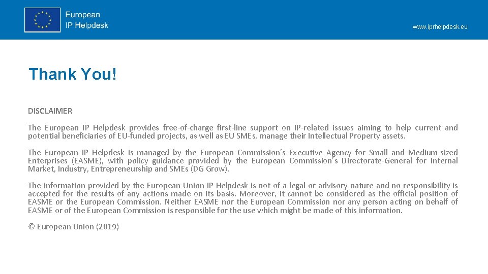 www. iprhelpdesk. eu Thank You! DISCLAIMER The European IP Helpdesk provides free-of-charge first-line support www. iprhelpdesk. eu Thank You! DISCLAIMER The European IP Helpdesk provides free-of-charge first-line support