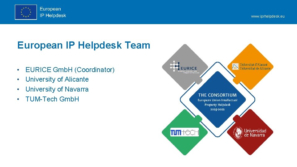 www. iprhelpdesk. eu European IP Helpdesk Team • • EURICE Gmb. H (Coordinator) University www. iprhelpdesk. eu European IP Helpdesk Team • • EURICE Gmb. H (Coordinator) University