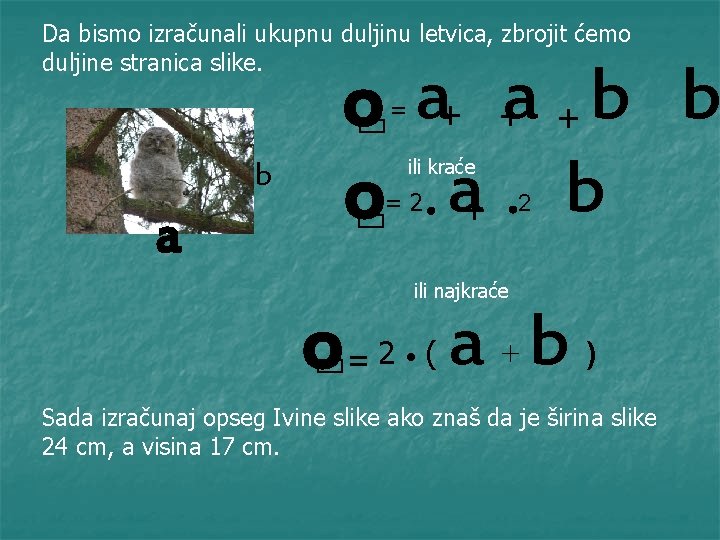 Da bismo izračunali ukupnu duljinu letvica, zbrojit ćemo duljine stranica slike. oa a b