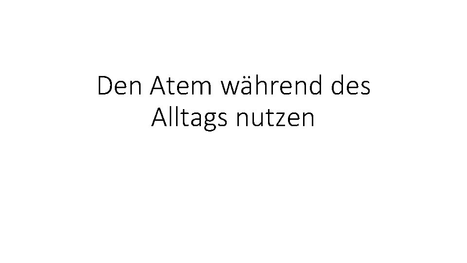 Den Atem während des Alltags nutzen 