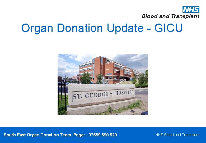 Organ Donation Update - GICU South East Organ Donation Team. Pager : 07659 590