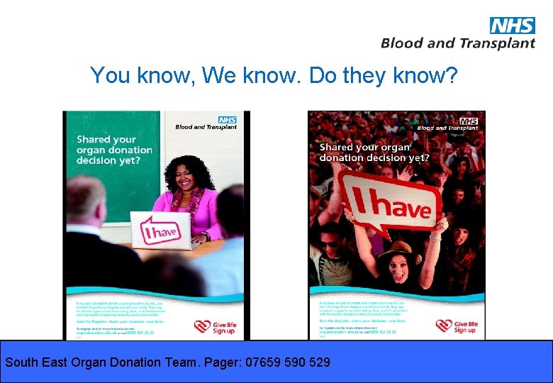 You know, We know. Do they know? South. East Organ Donation : 07659 590