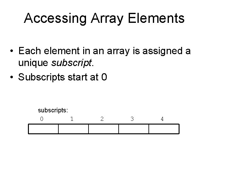 Accessing Array Elements • Each element in an array is assigned a unique subscript.