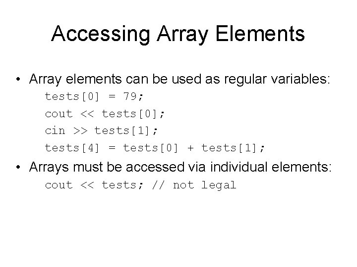 Accessing Array Elements • Array elements can be used as regular variables: tests[0] =