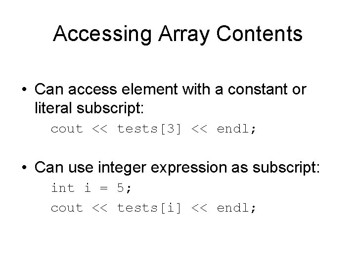 Accessing Array Contents • Can access element with a constant or literal subscript: cout