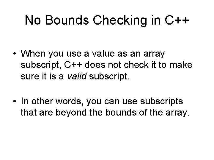 No Bounds Checking in C++ • When you use a value as an array