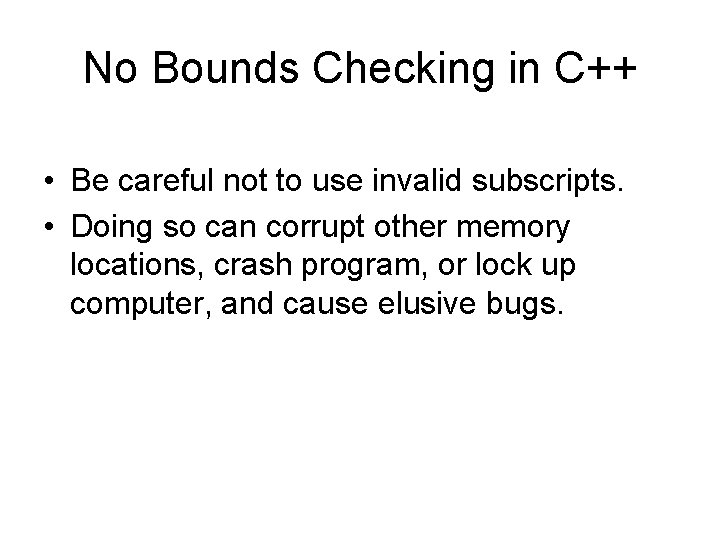 No Bounds Checking in C++ • Be careful not to use invalid subscripts. •