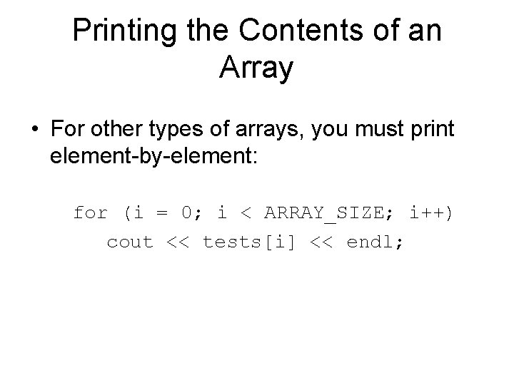 Printing the Contents of an Array • For other types of arrays, you must