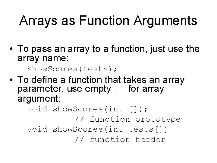 Arrays as Function Arguments • To pass an array to a function, just use