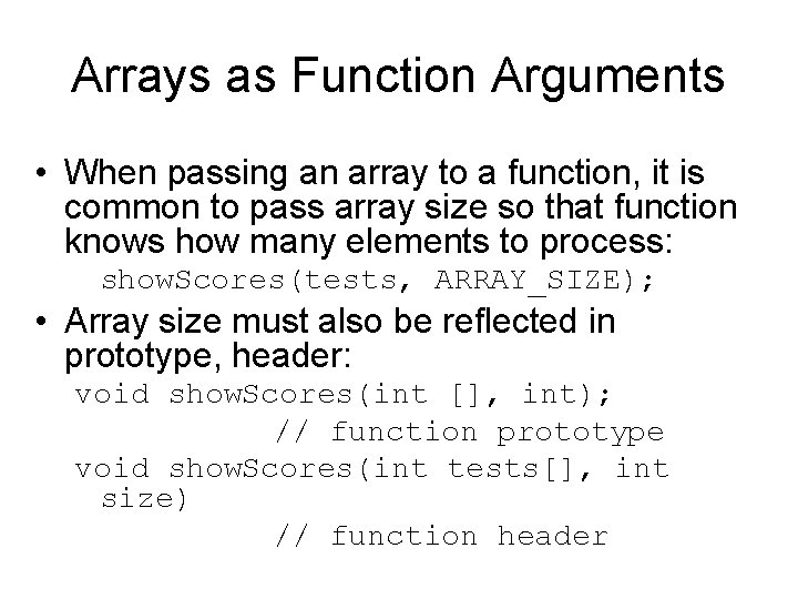 Arrays as Function Arguments • When passing an array to a function, it is