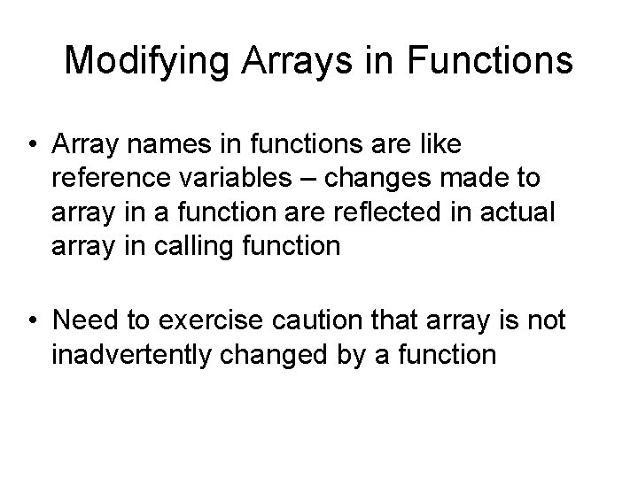 Modifying Arrays in Functions • Array names in functions are like reference variables –