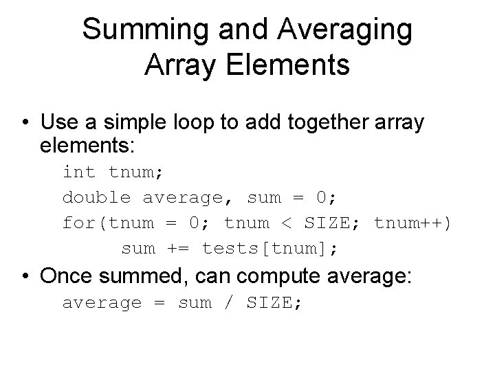 Summing and Averaging Array Elements • Use a simple loop to add together array