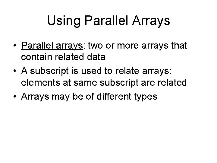 Using Parallel Arrays • Parallel arrays: two or more arrays that contain related data