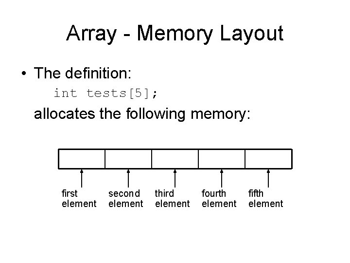 Array - Memory Layout • The definition: int tests[5]; allocates the following memory: first