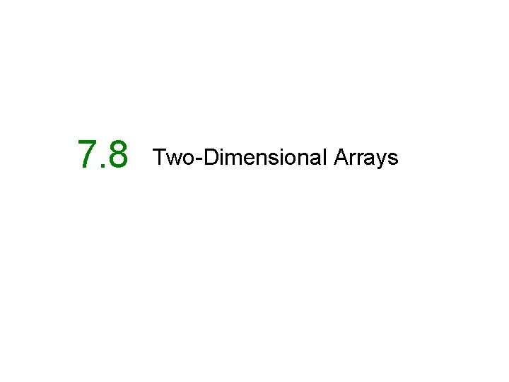 7. 8 Two-Dimensional Arrays 