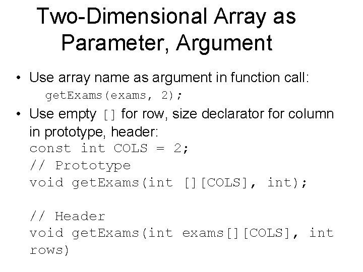 Two-Dimensional Array as Parameter, Argument • Use array name as argument in function call: