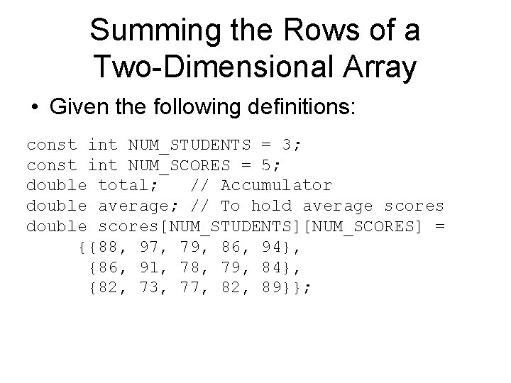 Summing the Rows of a Two-Dimensional Array • Given the following definitions: const int