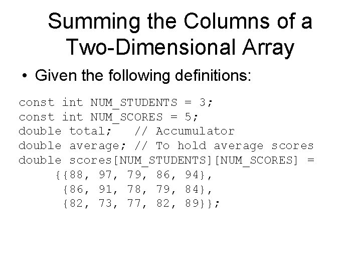 Summing the Columns of a Two-Dimensional Array • Given the following definitions: const int