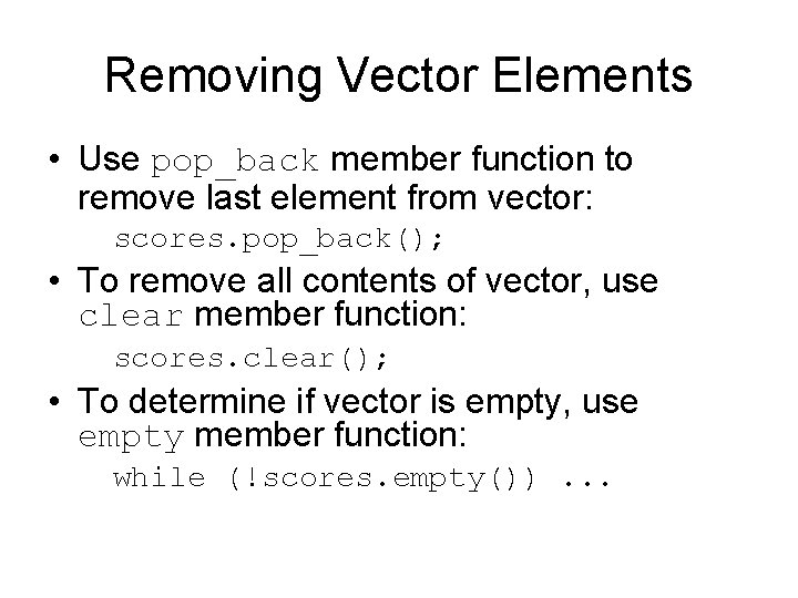 Removing Vector Elements • Use pop_back member function to remove last element from vector: