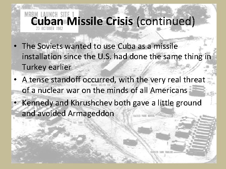Cuban Missile Crisis (continued) • The Soviets wanted to use Cuba as a missile