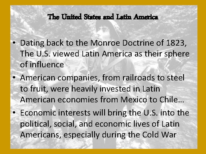 The United States and Latin America • Dating back to the Monroe Doctrine of