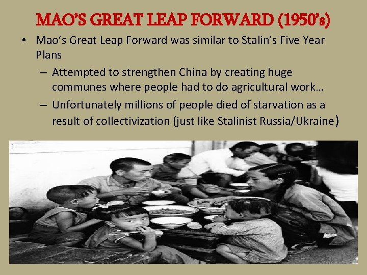 MAO’S GREAT LEAP FORWARD (1950’s) • Mao’s Great Leap Forward was similar to Stalin’s
