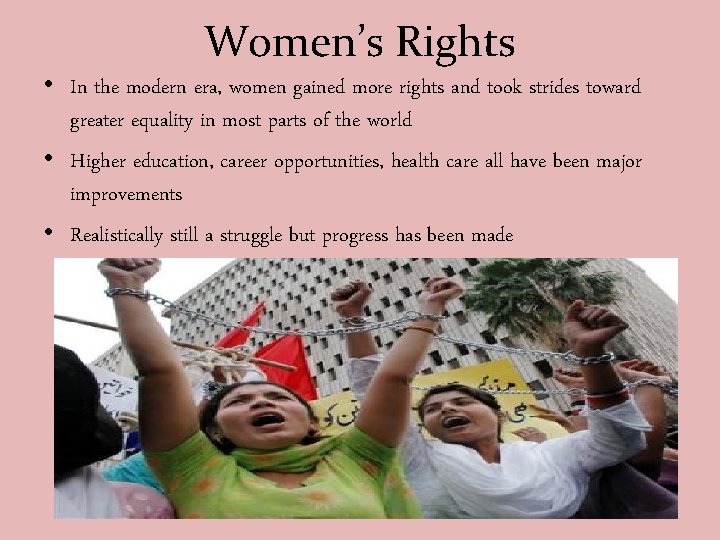 Women’s Rights • In the modern era, women gained more rights and took strides