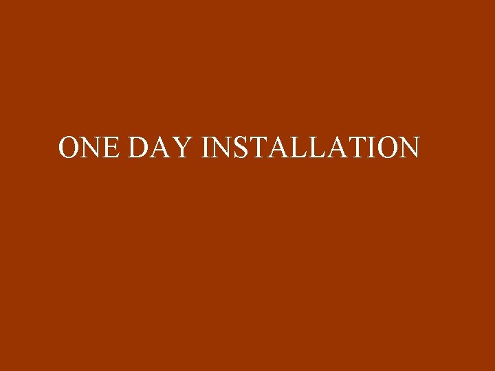 ONE DAY INSTALLATION 