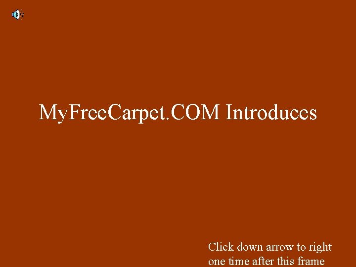 My. Free. Carpet. COM Introduces Click down arrow to right one time after this